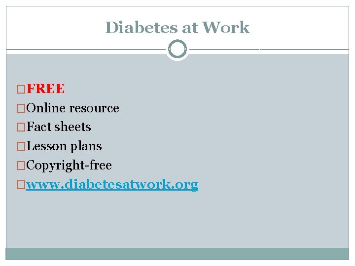 Diabetes at Work �FREE �Online resource �Fact sheets �Lesson plans �Copyright-free �www. diabetesatwork. org