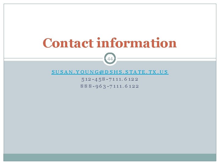 Contact information 44 SUSAN. YOUNG@DSHS. STATE. TX. US 512 -458 -7111. 6122 888 -963