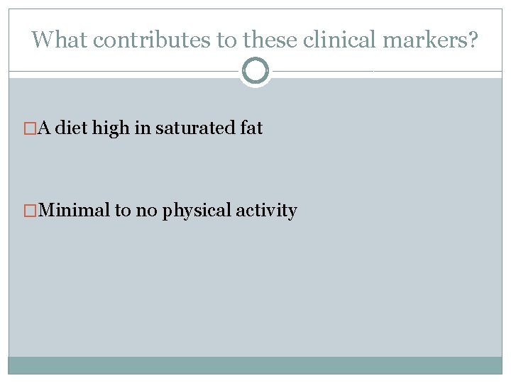 What contributes to these clinical markers? �A diet high in saturated fat �Minimal to