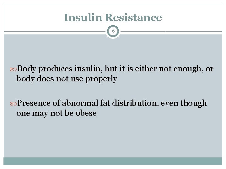 Insulin Resistance 6 Body produces insulin, but it is either not enough, or body