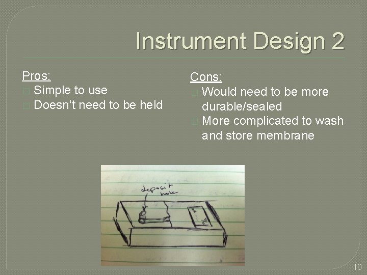 Instrument Design 2 Pros: � Simple to use � Doesn’t need to be held
