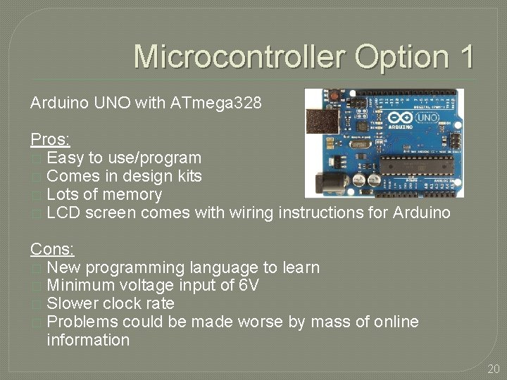 Microcontroller Option 1 Arduino UNO with ATmega 328 Pros: � Easy to use/program �