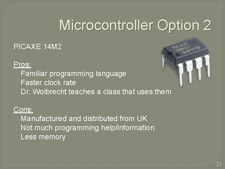 Microcontroller Option 2 PICAXE 14 M 2 Pros: � Familiar programming language � Faster