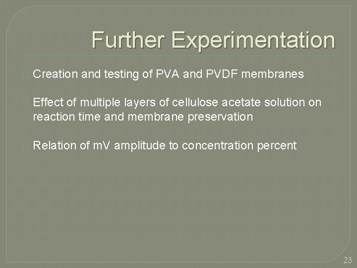 Further Experimentation � Creation and testing of PVA and PVDF membranes � Effect of