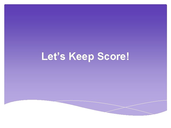Let’s Keep Score! 