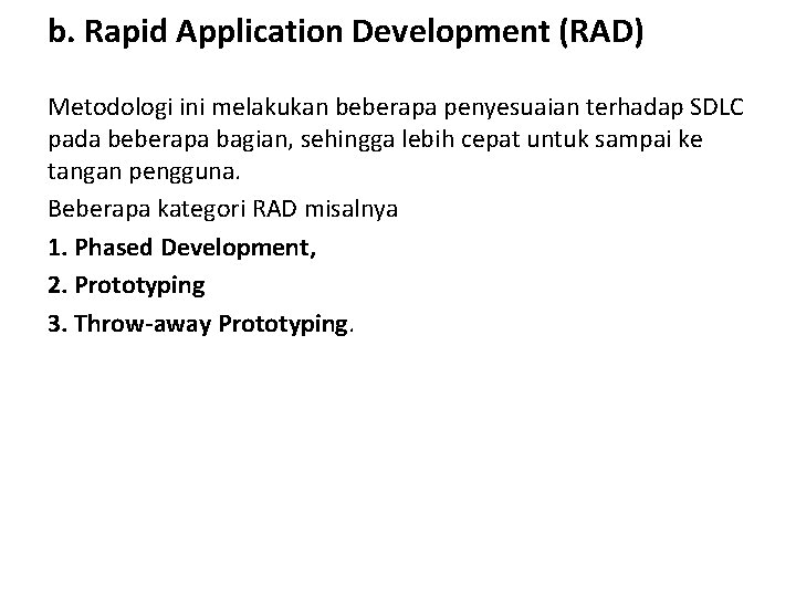 b. Rapid Application Development (RAD) Metodologi ini melakukan beberapa penyesuaian terhadap SDLC pada beberapa