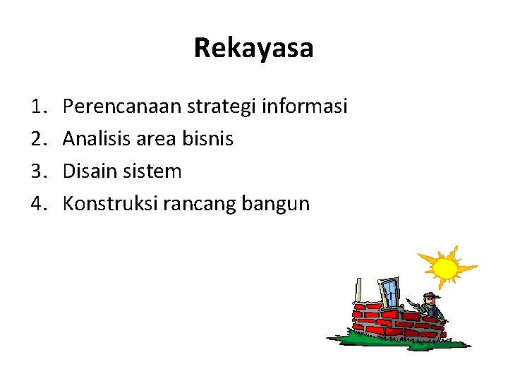 Rekayasa 1. 2. 3. 4. Perencanaan strategi informasi Analisis area bisnis Disain sistem Konstruksi