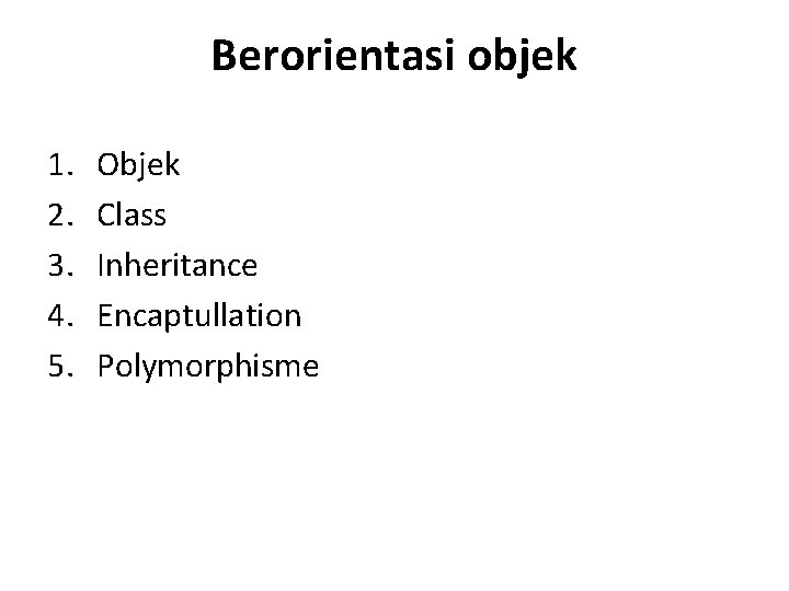 Berorientasi objek 1. 2. 3. 4. 5. Objek Class Inheritance Encaptullation Polymorphisme 