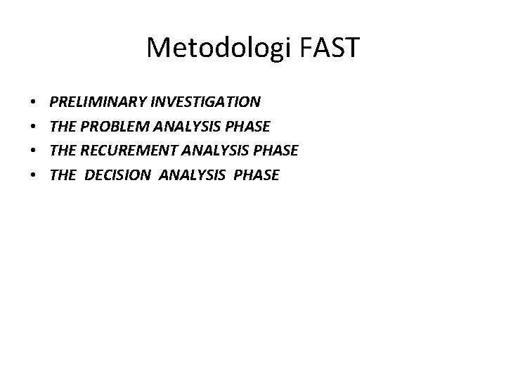 Metodologi FAST • • PRELIMINARY INVESTIGATION THE PROBLEM ANALYSIS PHASE THE RECUREMENT ANALYSIS PHASE