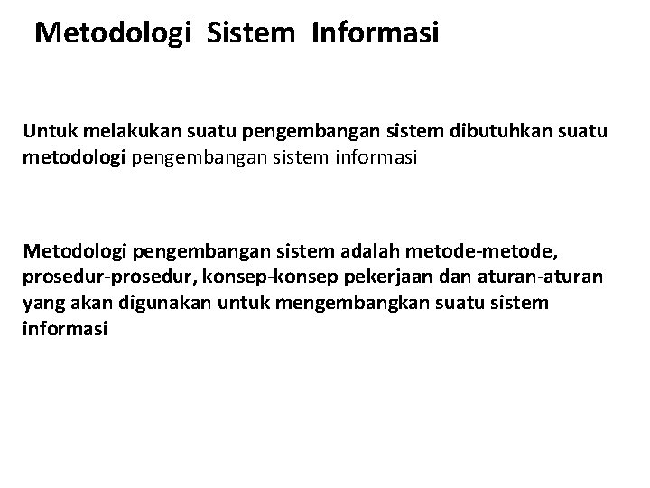 Metodologi Sistem Informasi Untuk melakukan suatu pengembangan sistem dibutuhkan suatu metodologi pengembangan sistem informasi