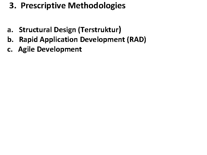 3. Prescriptive Methodologies a. Structural Design (Terstruktur) b. Rapid Application Development (RAD) c. Agile