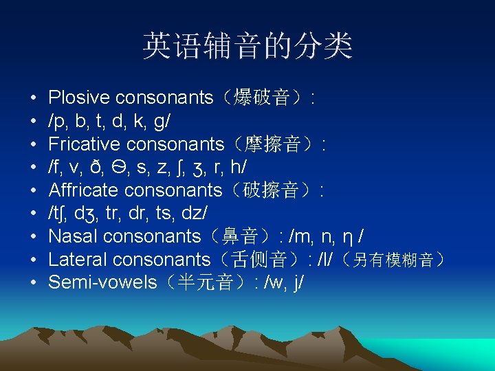 英语辅音的分类 • • • Plosive consonants（爆破音）: /p, b, t, d, k, g/ Fricative consonants（摩擦音）: