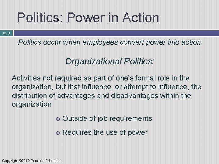 Politics: Power in Action 12 -11 Politics occur when employees convert power into action