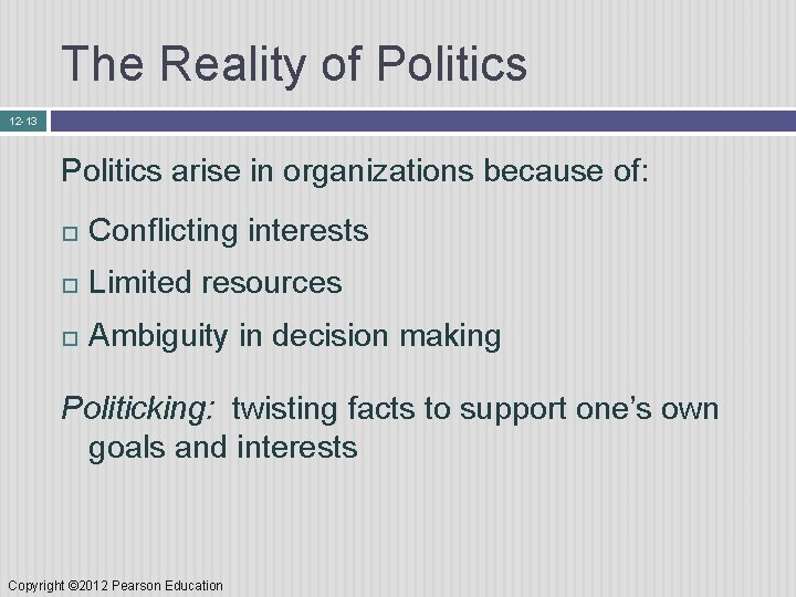 The Reality of Politics 12 -13 Politics arise in organizations because of: Conflicting interests