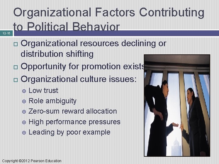 12 -15 Organizational Factors Contributing to Political Behavior Organizational resources declining or distribution shifting