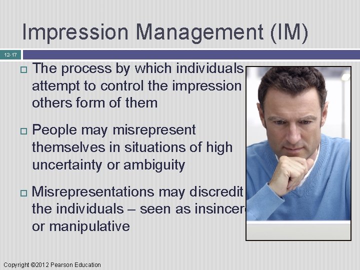 Impression Management (IM) 12 -17 The process by which individuals attempt to control the