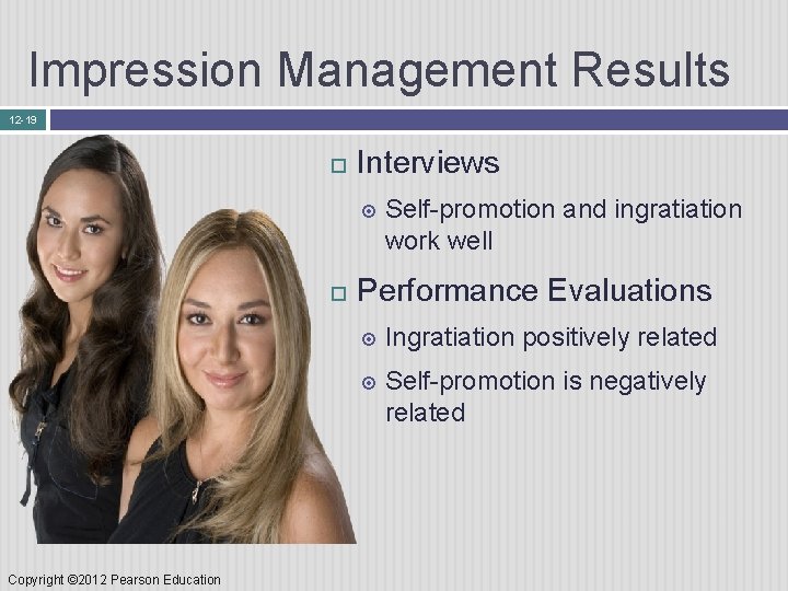 Impression Management Results 12 -19 Interviews Copyright © 2012 Pearson Education Self-promotion and ingratiation