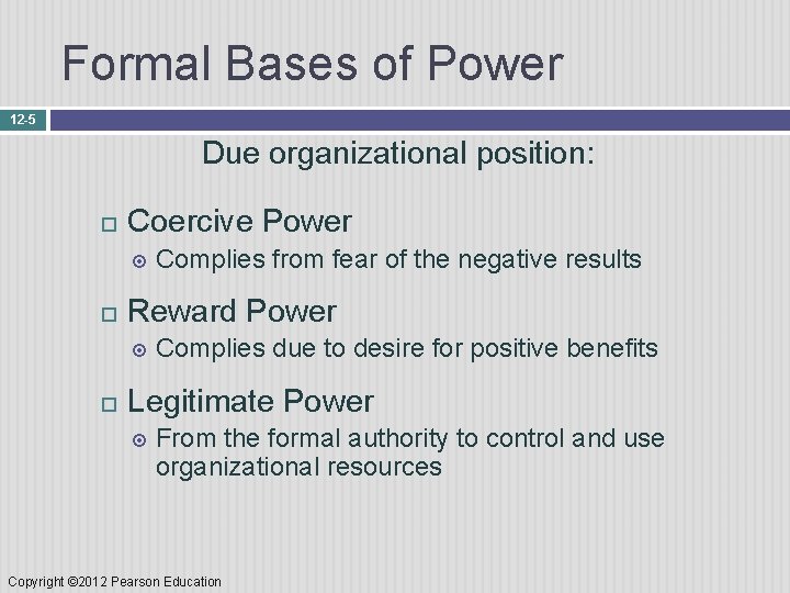 Formal Bases of Power 12 -5 Due organizational position: Coercive Power Reward Power Complies