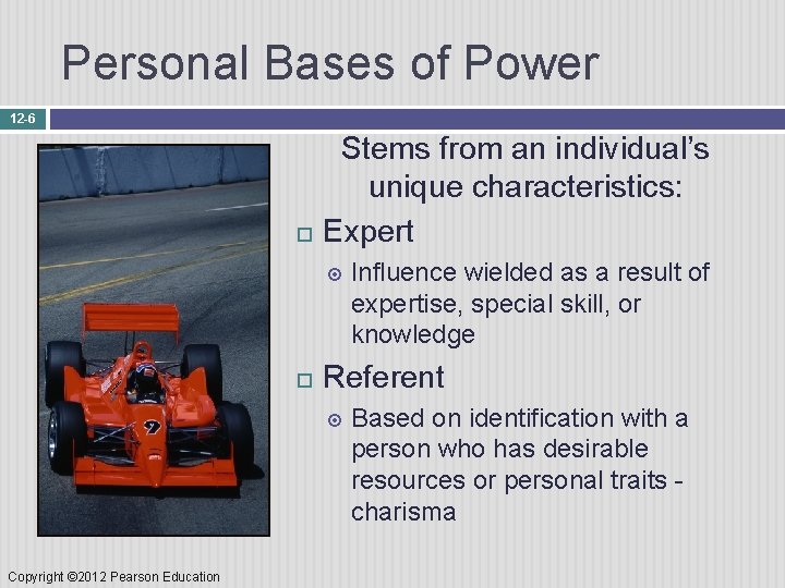 Personal Bases of Power 12 -6 Stems from an individual’s unique characteristics: Expert Referent