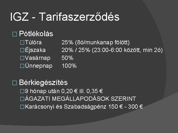 IGZ - Tarifaszerződés � Pótlékolás �Túlóra �Éjszaka �Vasárnap �Ünnepnap 25% (8ó/munkanap fölött) 20% /