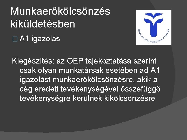 Munkaerőkölcsönzés kiküldetésben � A 1 igazolás Kiegészítés: az OEP tájékoztatása szerint csak olyan munkatársak