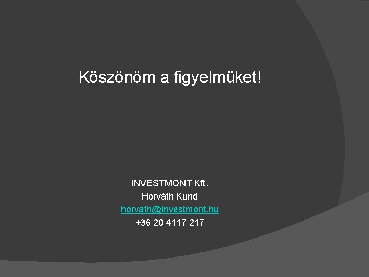 Köszönöm a figyelmüket! INVESTMONT Kft. Horváth Kund horvath@investmont. hu +36 20 4117 217 