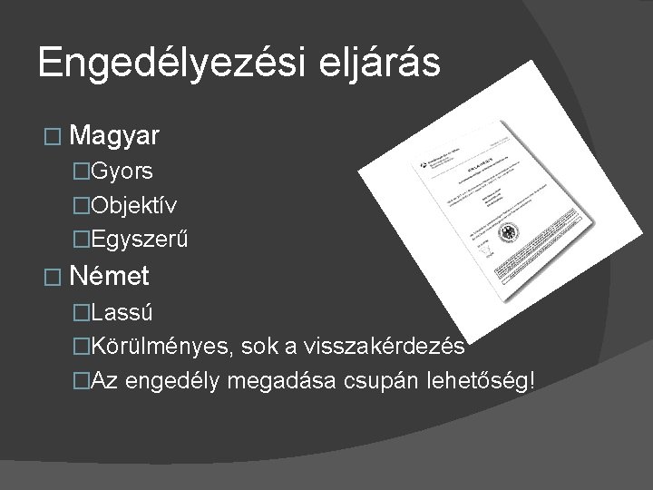 Engedélyezési eljárás � Magyar �Gyors �Objektív �Egyszerű � Német �Lassú �Körülményes, sok a visszakérdezés