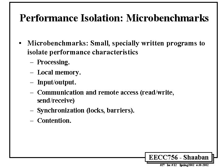 Performance Isolation: Microbenchmarks • Microbenchmarks: Small, specially written programs to isolate performance characteristics –