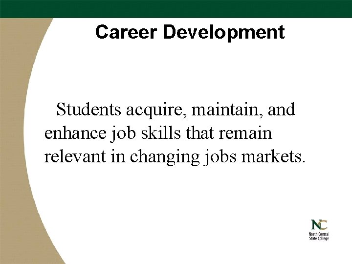 Career Development Students acquire, maintain, and enhance job skills that remain relevant in changing