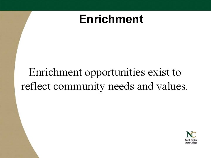 Enrichment opportunities exist to reflect community needs and values. 