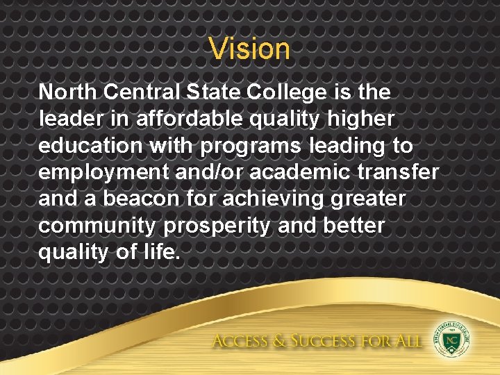 Vision North Central State College is the leader in affordable quality higher education with