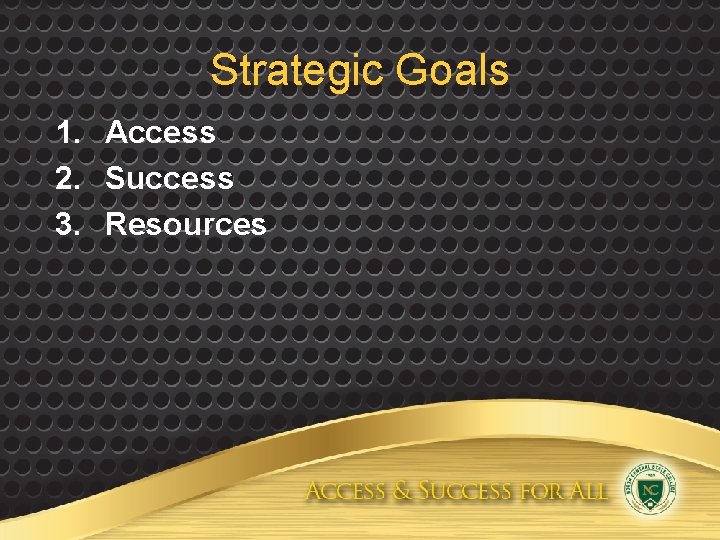 Strategic Goals 1. Access 2. Success 3. Resources 