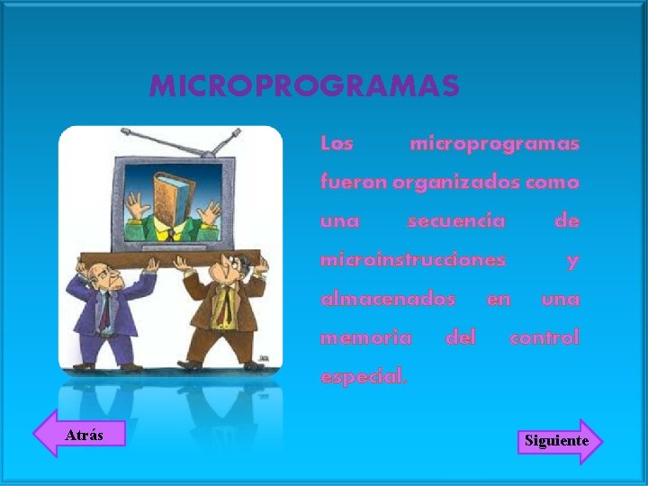 MICROPROGRAMAS Los microprogramas fueron organizados como una secuencia de microinstrucciones y almacenados memoria del