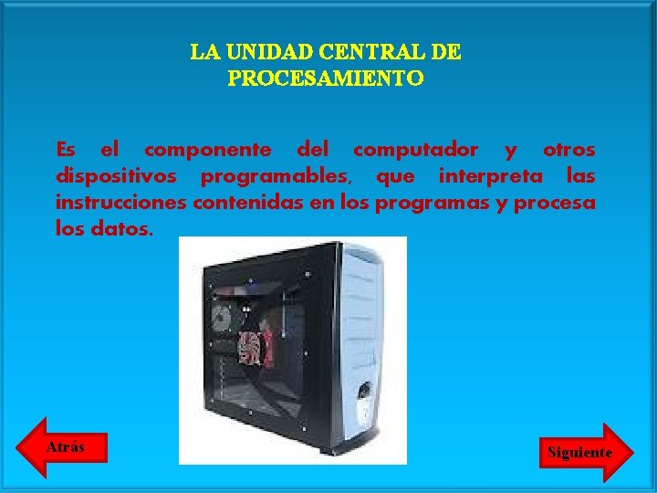 LA UNIDAD CENTRAL DE PROCESAMIENTO Es el componente del computador y otros dispositivos programables,