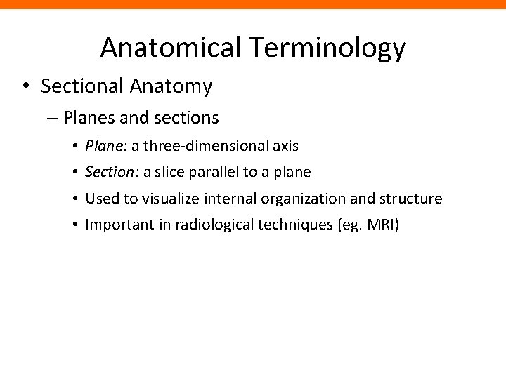 Anatomical Terminology • Sectional Anatomy – Planes and sections • Plane: a three-dimensional axis