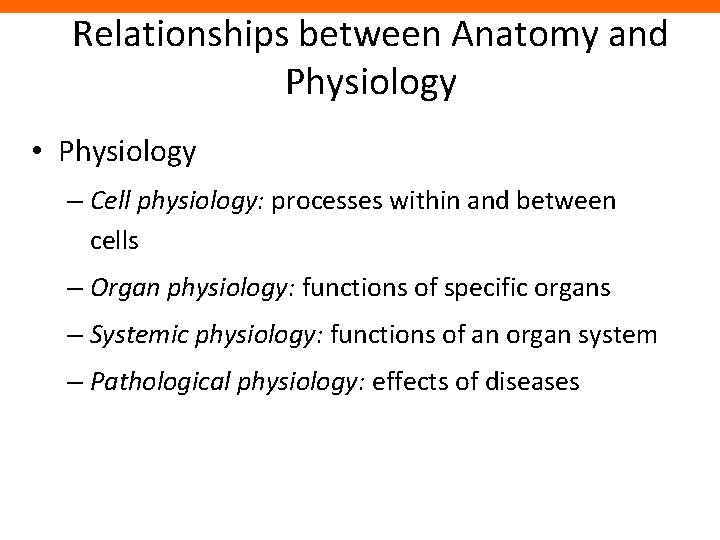 Relationships between Anatomy and Physiology • Physiology – Cell physiology: processes within and between