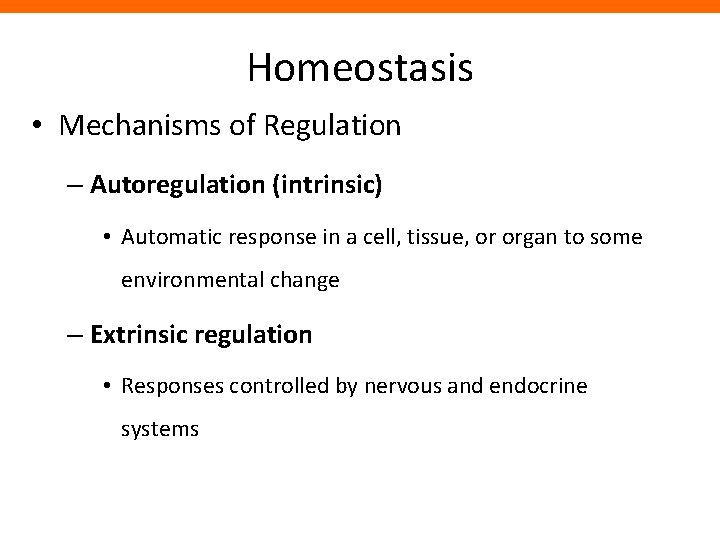 Homeostasis • Mechanisms of Regulation – Autoregulation (intrinsic) • Automatic response in a cell,