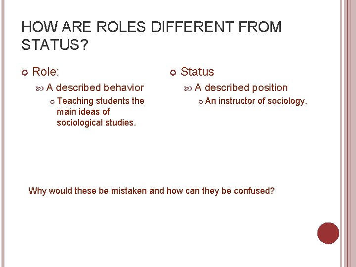 HOW ARE ROLES DIFFERENT FROM STATUS? Role: A described behavior Teaching students the main