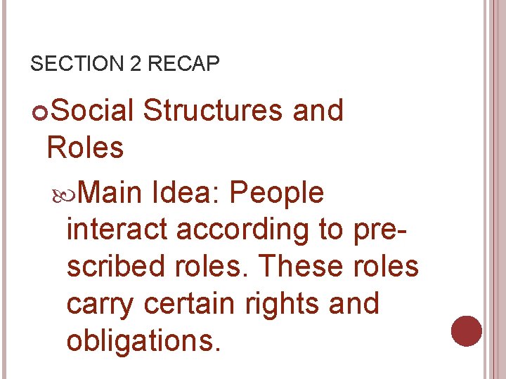 SECTION 2 RECAP Social Structures and Roles Main Idea: People interact according to prescribed