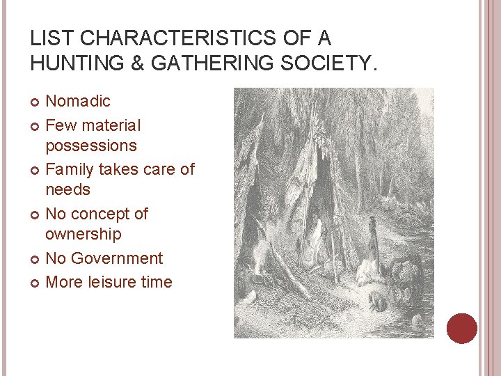 LIST CHARACTERISTICS OF A HUNTING & GATHERING SOCIETY. Nomadic Few material possessions Family takes