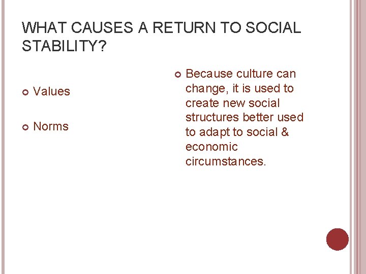 WHAT CAUSES A RETURN TO SOCIAL STABILITY? Values Norms Because culture can change, it