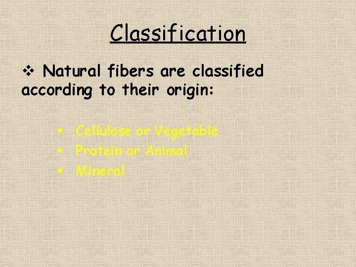 Classification v Natural fibers are classified according to their origin: § Cellulose or Vegetable
