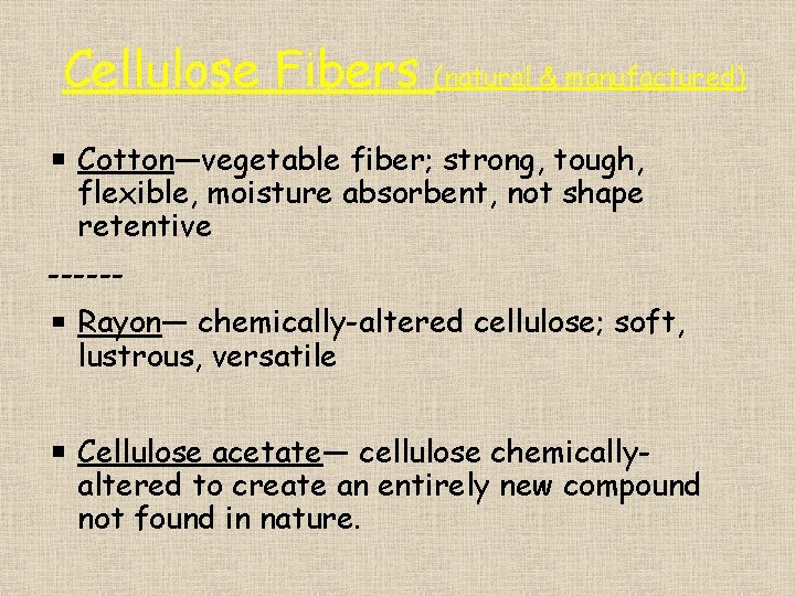 Cellulose Fibers (natural & manufactured) Cotton—vegetable fiber; strong, tough, flexible, moisture absorbent, not shape