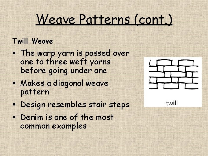 Weave Patterns (cont. ) Twill Weave § The warp yarn is passed over one