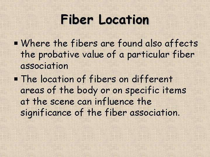 Fiber Location Where the fibers are found also affects the probative value of a