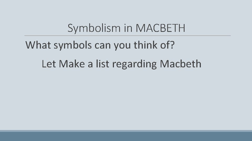 Symbolism in MACBETH What symbols can you think of? Let Make a list regarding