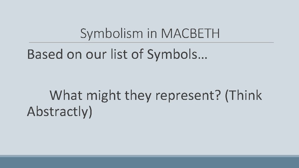 Symbolism in MACBETH Based on our list of Symbols… What might they represent? (Think