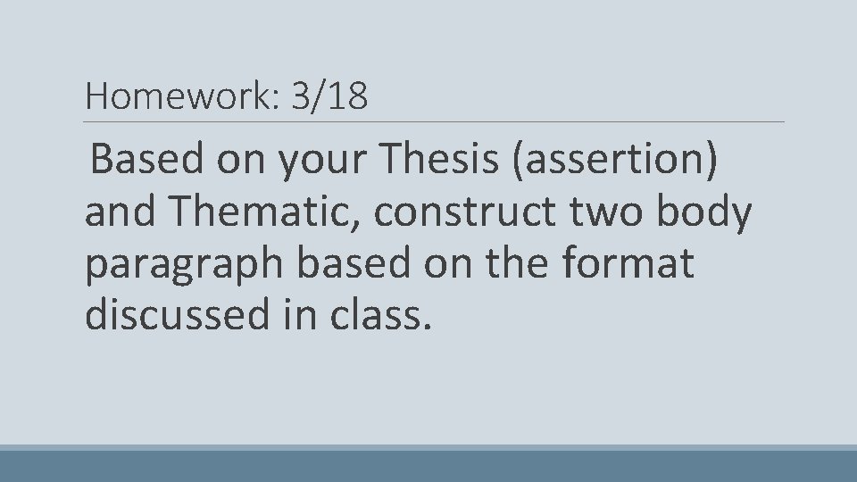 Homework: 3/18 Based on your Thesis (assertion) and Thematic, construct two body paragraph based