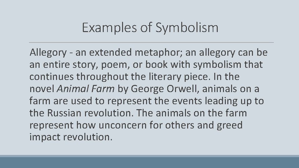 Examples of Symbolism Allegory - an extended metaphor; an allegory can be an entire