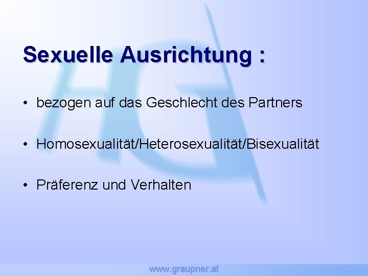 Sexuelle Ausrichtung : • bezogen auf das Geschlecht des Partners • Homosexualität/Heterosexualität/Bisexualität • Präferenz